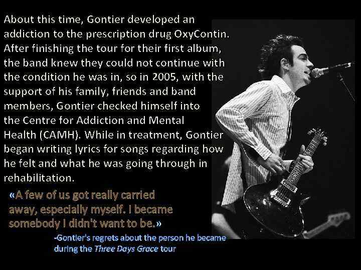 About this time, Gontier developed an addiction to the prescription drug Oxy. Contin. After