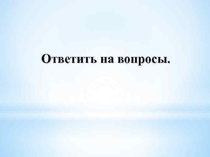 Ответить на вопросы. 