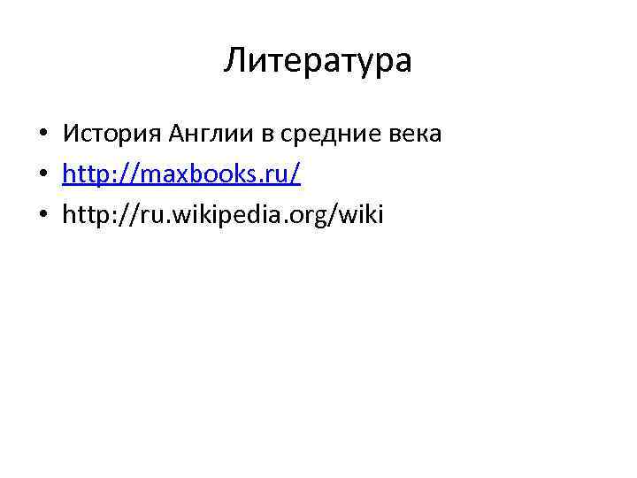 Литература • История Англии в средние века • http: //maxbooks. ru/ • http: //ru.