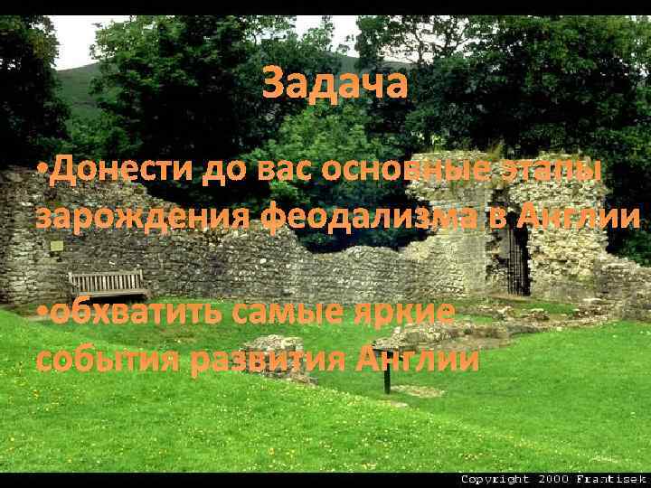 Задача • Донести до вас основные этапы зарождения феодализма в Англии • обхватить самые
