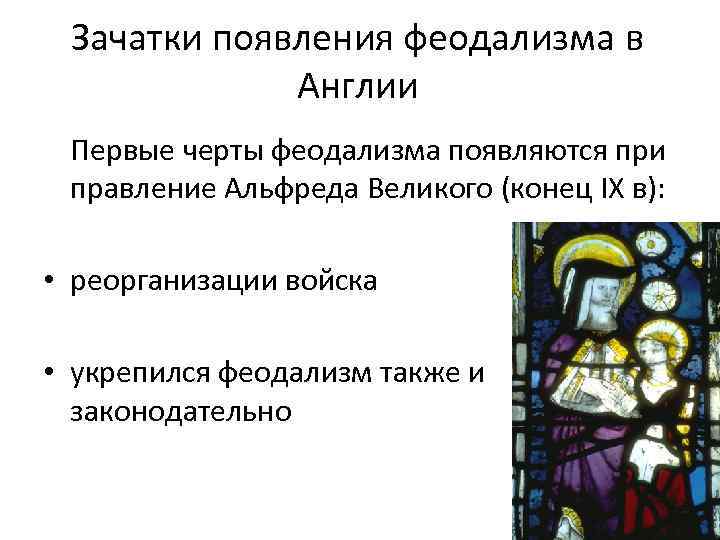 Зачатки появления феодализма в Англии Первые черты феодализма появляются при правление Альфреда Великого (конец