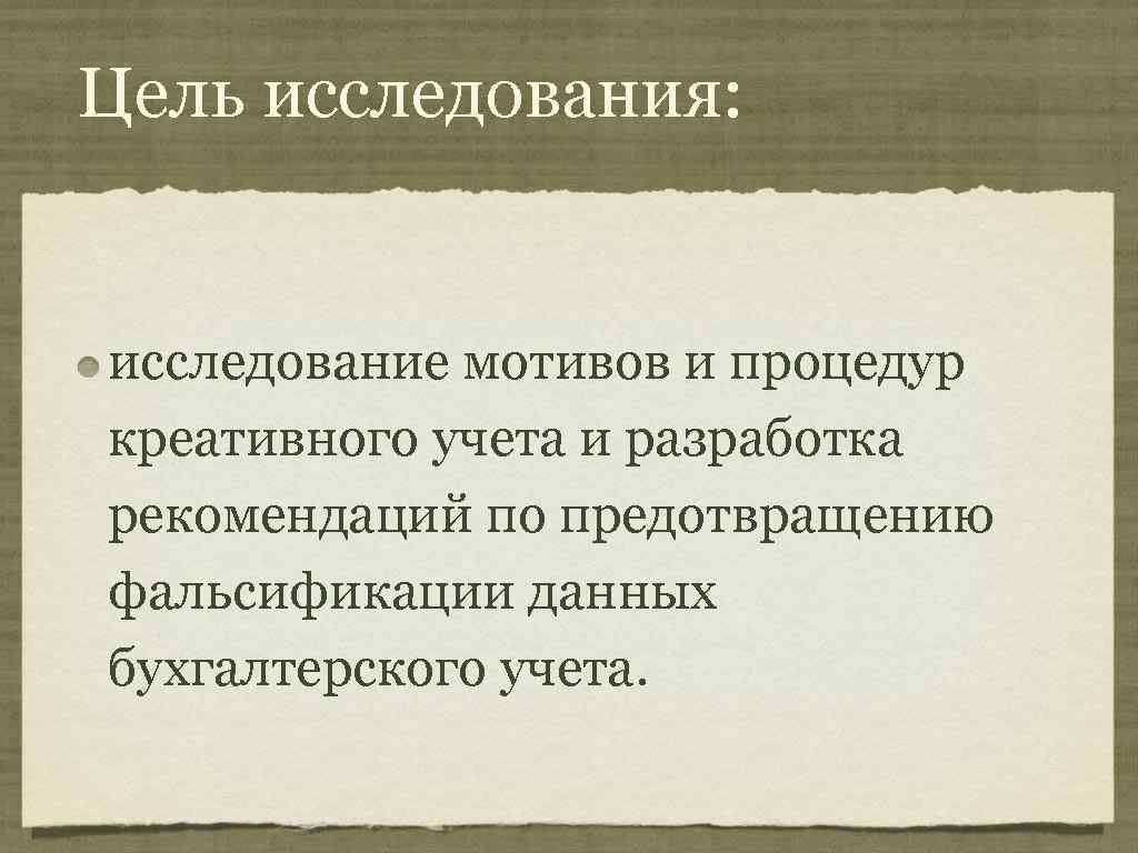 Цель исследования: исследование мотивов и процедур креативного учета и разработка рекомендаций по предотвращению фальсификации