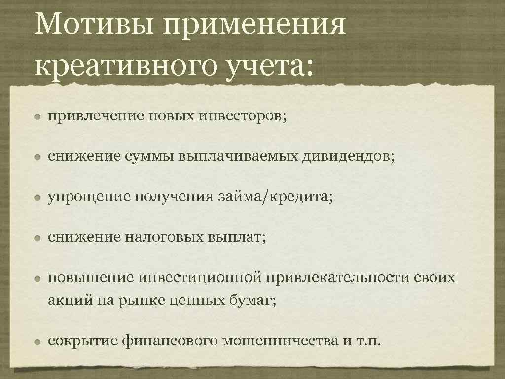 Мотивы применения креативного учета: привлечение новых инвесторов; снижение суммы выплачиваемых дивидендов; упрощение получения займа/кредита;