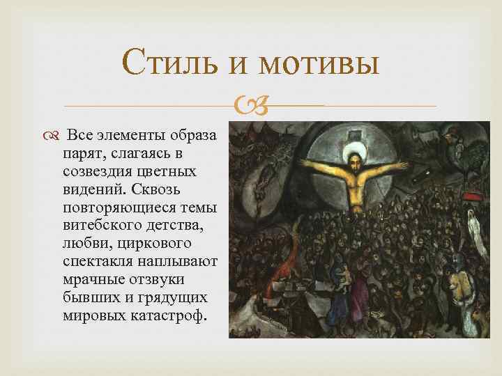 Стиль и мотивы Все элементы образа парят, слагаясь в созвездия цветных видений. Сквозь повторяющиеся