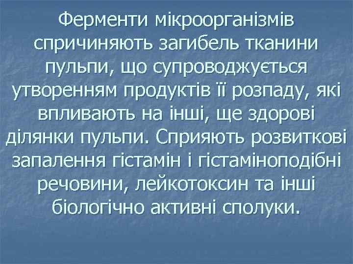 Ферменти мікроорганізмів спричиняють загибель тканини пульпи, що супроводжується утворенням продуктів її розпаду, які впливають
