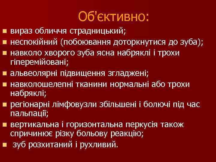 Об'єктивно: n n n n вираз обличчя страдницький; неспокійний (побоювання доторкнутися до зуба); навколо