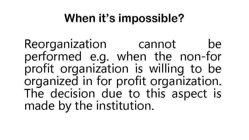 When it’s impossible? Reorganization cannot be performed e. g. when the non-for profit organization