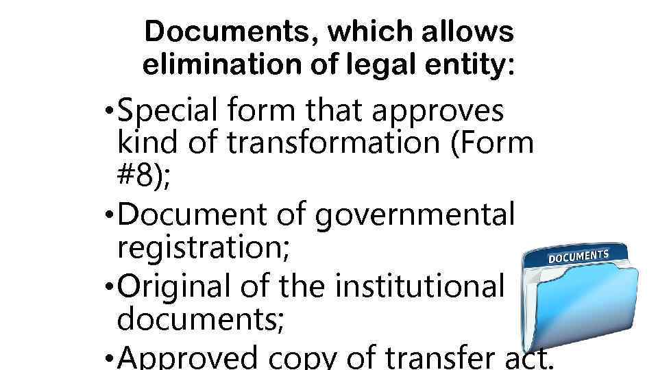 Documents, which allows elimination of legal entity: • Special form that approves kind of