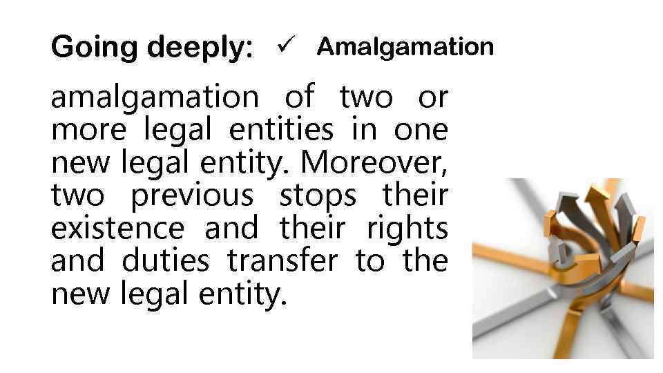 Going deeply: ü Amalgamation amalgamation of two or more legal entities in one new