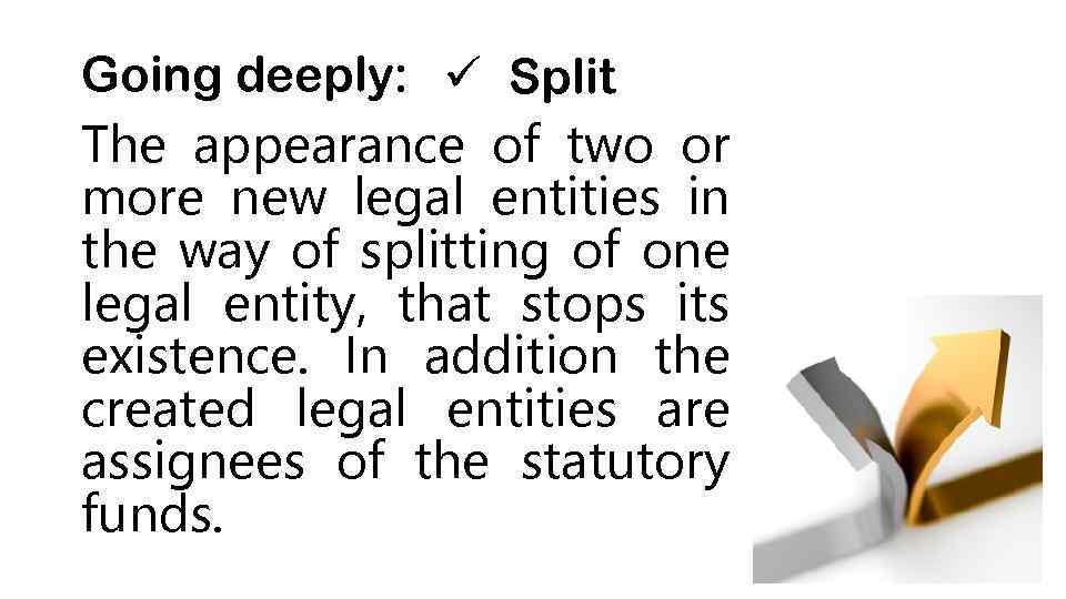 Going deeply: ü Split The appearance of two or more new legal entities in