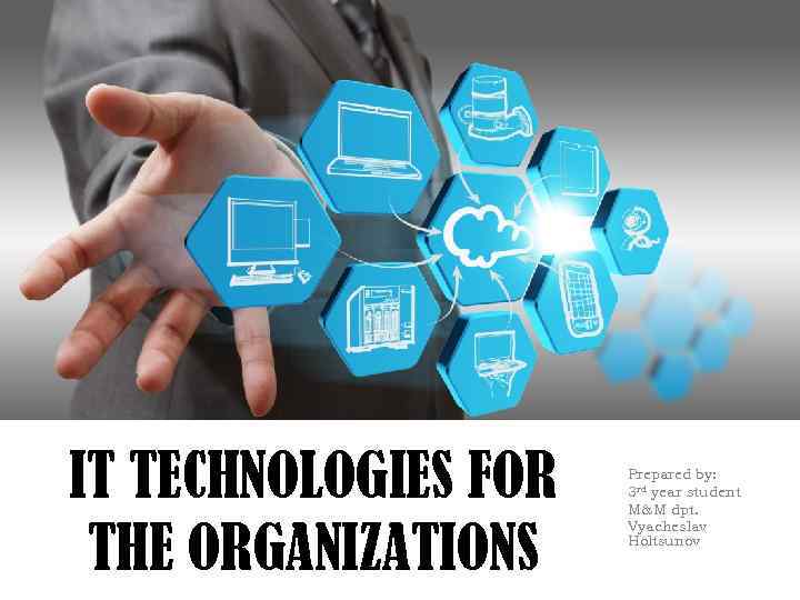 IT TECHNOLOGIES FOR THE ORGANIZATIONS Prepared by: 3 rd year student M&M dpt. Vyacheslav