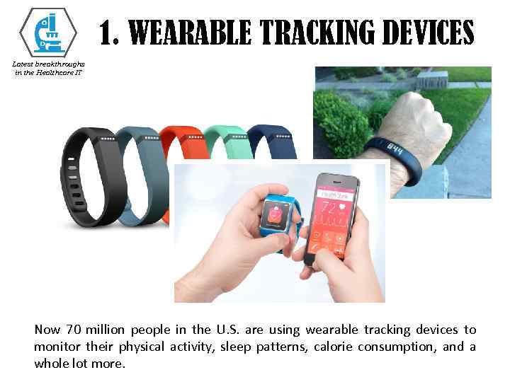 1. WEARABLE TRACKING DEVICES Latest breakthroughs in the Healthcare IT Now 70 million people