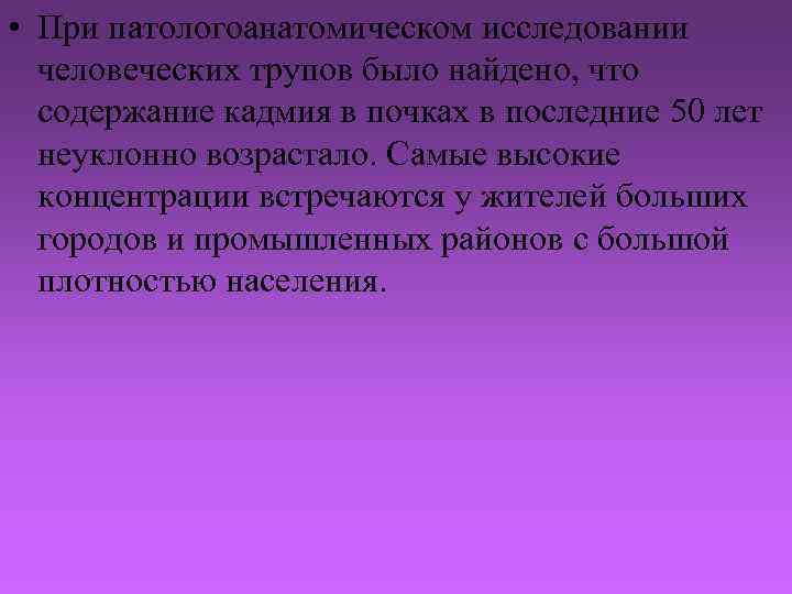  • При патологоанатомическом исследовании человеческих трупов было найдено, что содержание кадмия в почках