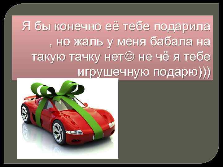 Я бы конечно её тебе подарила , но жаль у меня бабала на такую