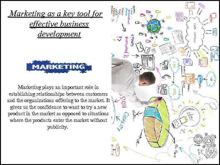 Marketing as a key tool for effective business development Marketing plays an important role