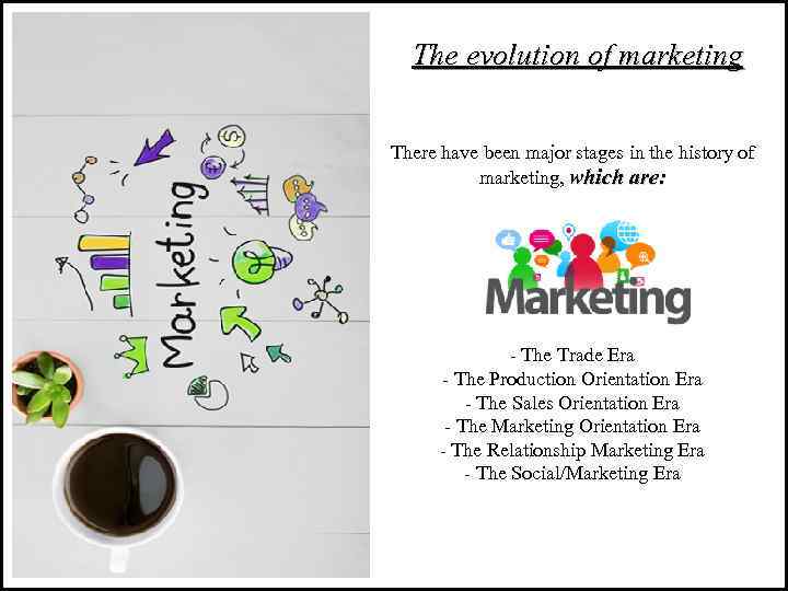 The evolution of marketing There have been major stages in the history of marketing,
