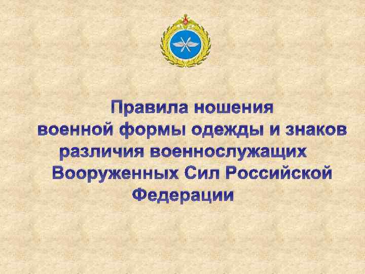 Правила ношения военной формы одежды и знаков различия военнослужащих Вооруженных Сил Российской Федерации 