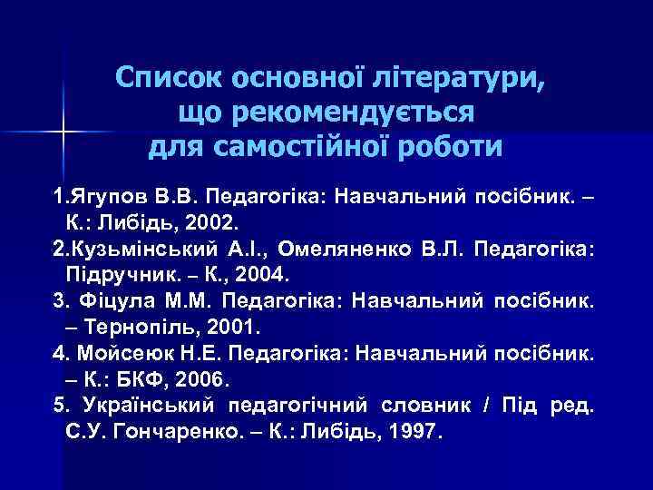 Список основної літератури, що рекомендується для самостійної роботи 1. Ягупов В. В. Педагогіка: Навчальний