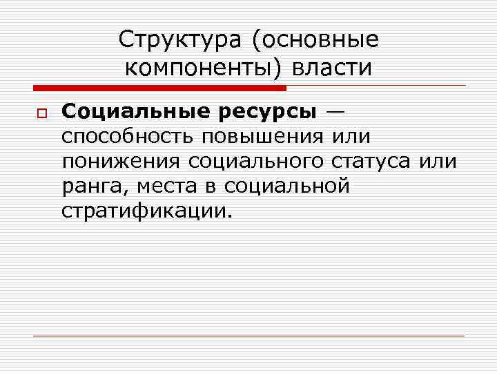 Структура (основные компоненты) власти o Социальные ресурсы — способность повышения или понижения социального статуса