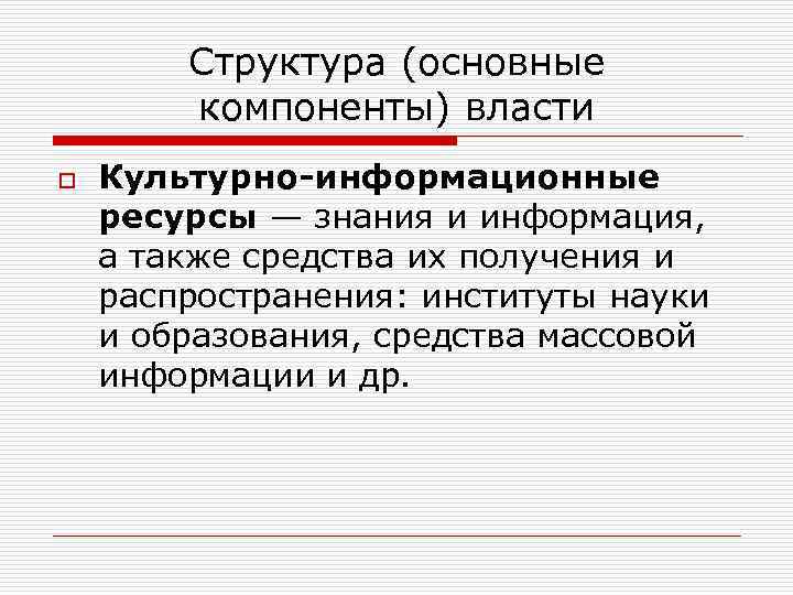 Структура (основные компоненты) власти o Культурно-информационные ресурсы — знания и информация, а также средства