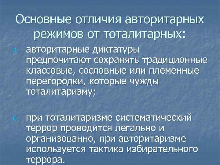 Основные отличия авторитарных режимов от тоталитарных: 5. 6. авторитарные диктатуры предпочитают сохранять традиционные классовые,