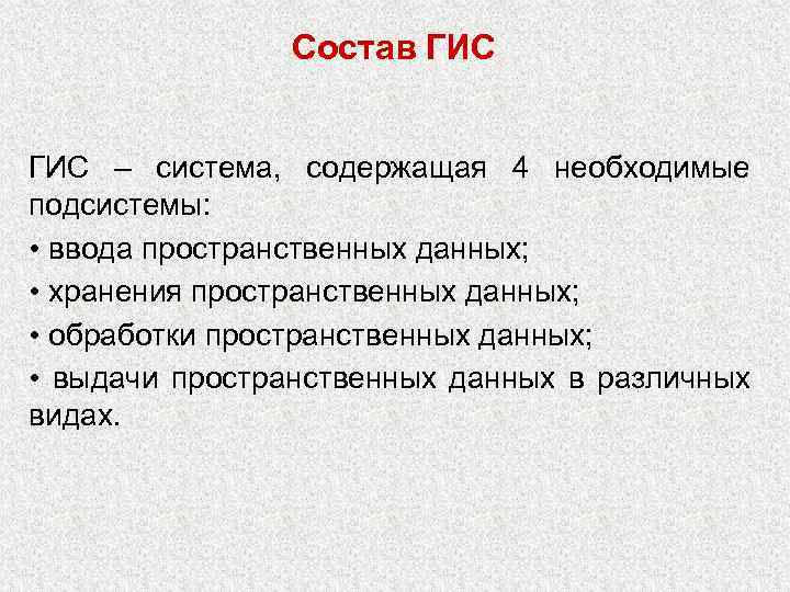 Состав ГИС – система, содержащая 4 необходимые подсистемы: • ввода пространственных данных; • хранения