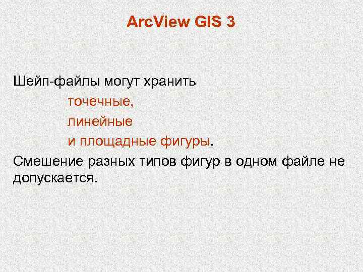Arc. View GIS 3 Шейп-файлы могут хранить точечные, линейные и площадные фигуры. Смешение разных