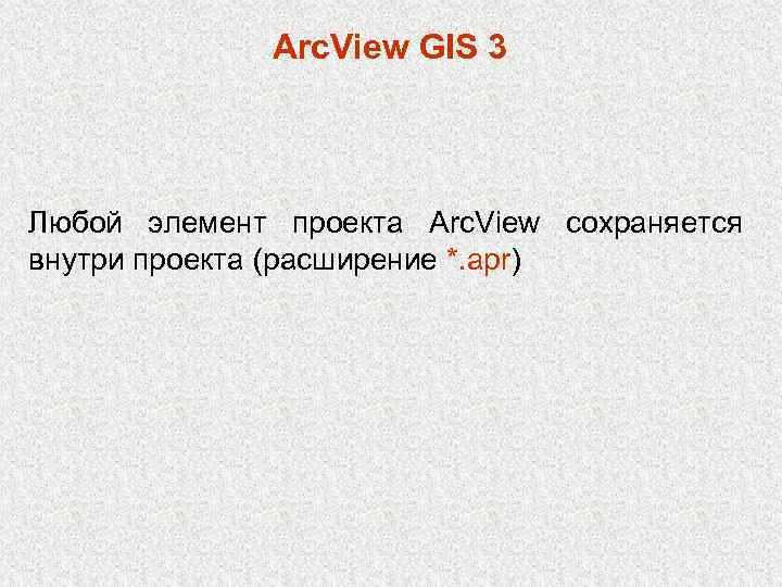 Arc. View GIS 3 Любой элемент проекта Arc. View сохраняется внутри проекта (расширение *.