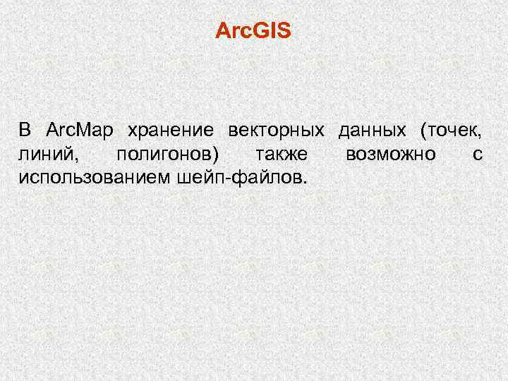 Arc. GIS В Arc. Map хранение векторных данных (точек, линий, полигонов) также возможно с