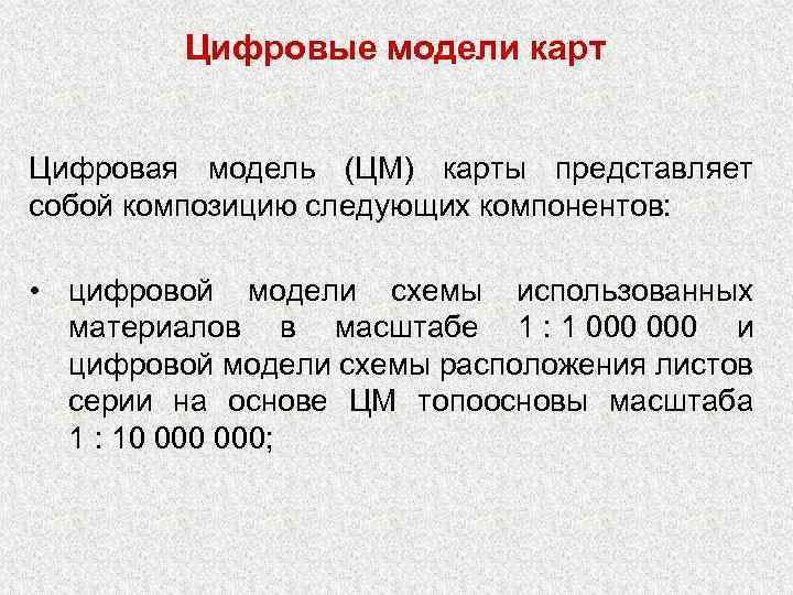 Цифровые модели карт Цифровая модель (ЦМ) карты представляет собой композицию следующих компонентов: • цифровой