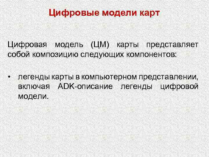 Цифровые модели карт Цифровая модель (ЦМ) карты представляет собой композицию следующих компонентов: • легенды