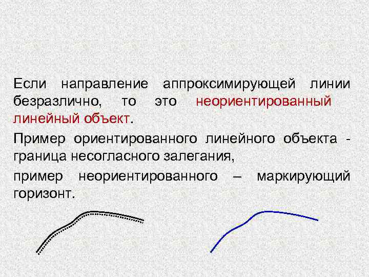 Если направление аппроксимирующей линии безразлично, то это неориентированный линейный объект. Пример ориентированного линейного объекта