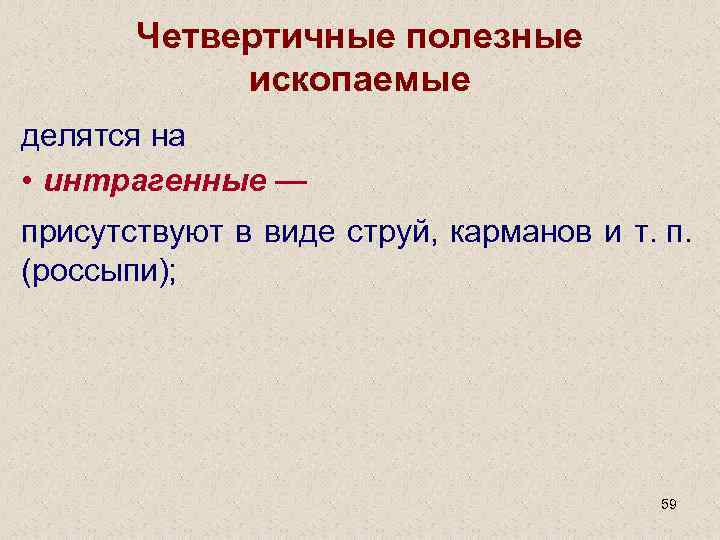 Четвертичные полезные ископаемые делятся на • интрагенные — присутствуют в виде струй, карманов и