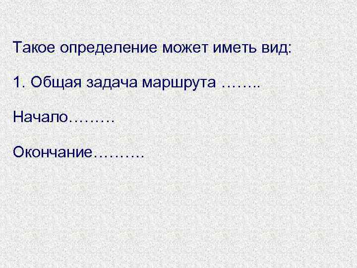 Такое определение может иметь вид: 1. Общая задача маршрута ……. . Начало……… Окончание………. 