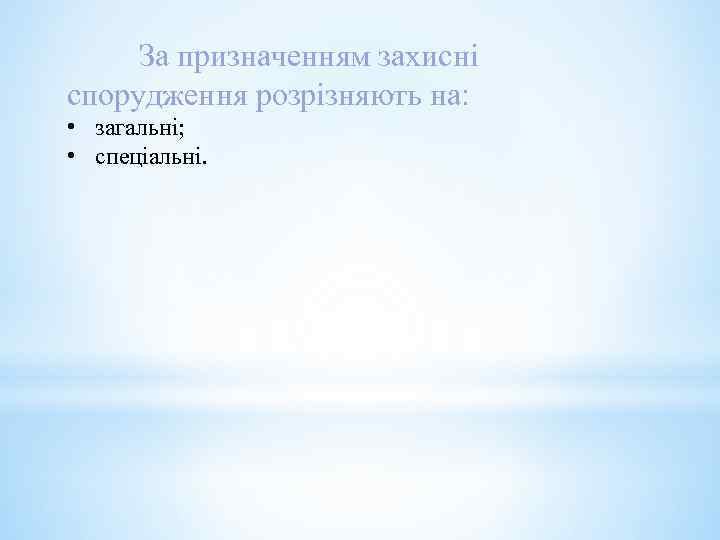 За призначенням захисні спорудження розрізняють на: • загальні; • спеціальні. 