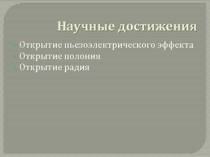 Научные достижения Открытие пьезоэлектрического эффекта Открытие полония Открытие радия 