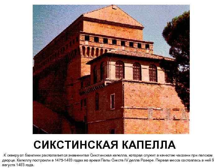 СИКСТИНСКАЯ КАПЕЛЛА К северу от базилики располагается знаменитая Сикстинская капелла, которая служит в качестве
