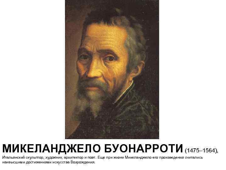 МИКЕЛАНДЖЕЛО БУОНАРРОТИ (1475– 1564), Итальянский скульптор, художник, архитектор и поэт. Еще при жизни Микеланджело