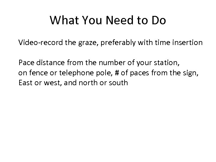 What You Need to Do Video-record the graze, preferably with time insertion Pace distance