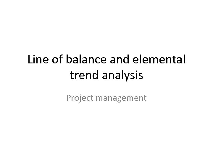 Line of balance and elemental trend analysis Project management 