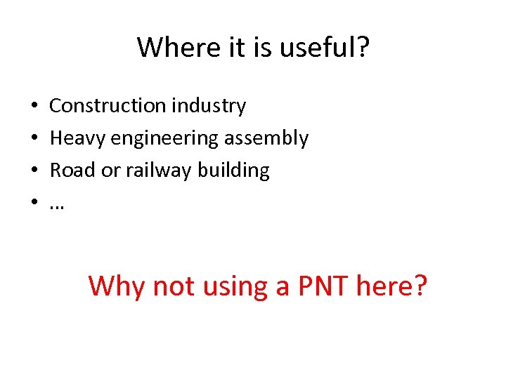 Where it is useful? • • Construction industry Heavy engineering assembly Road or railway