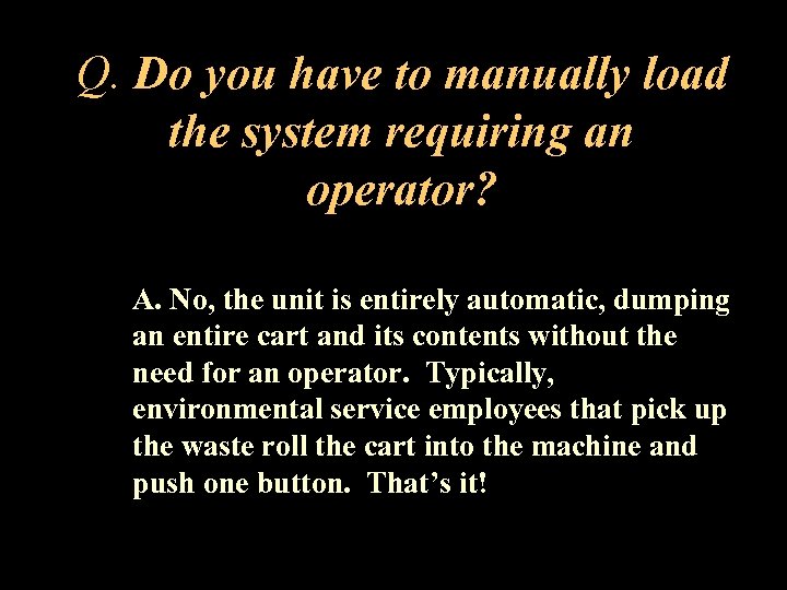 Q. Do you have to manually load the system requiring an operator? A. No,