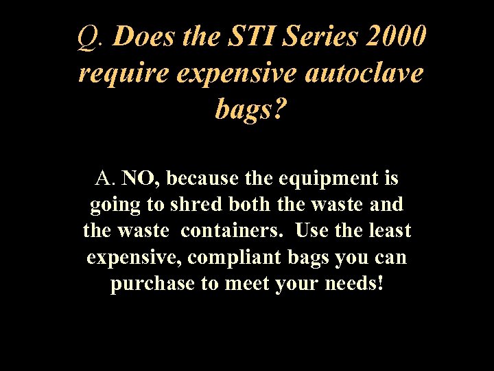 Q. Does the STI Series 2000 require expensive autoclave bags? A. NO, because the