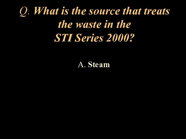 Q. What is the source that treats the waste in the STI Series 2000?
