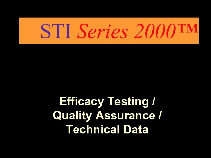 STI Series 2000™ Efficacy Testing / Quality Assurance / Technical Data 