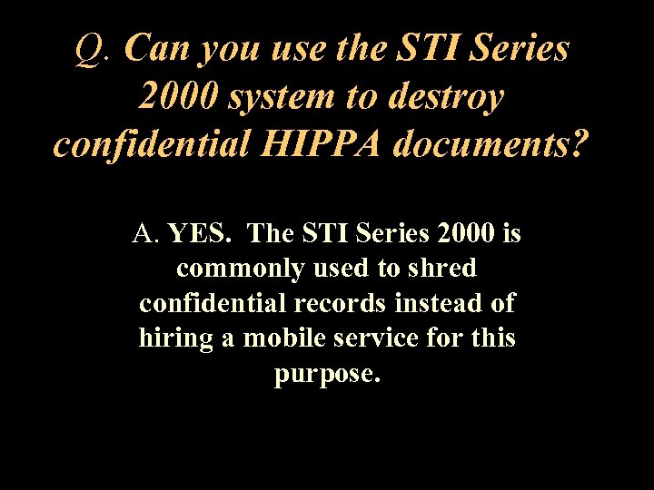 Q. Can you use the STI Series 2000 system to destroy confidential HIPPA documents?