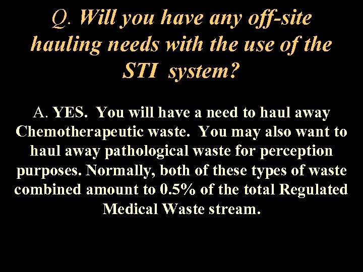 Q. Will you have any off-site hauling needs with the use of the STI