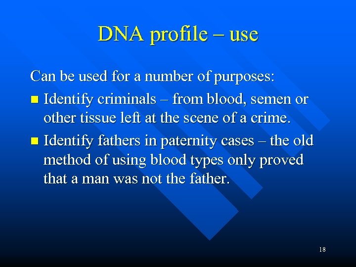 DNA profile – use Can be used for a number of purposes: n Identify