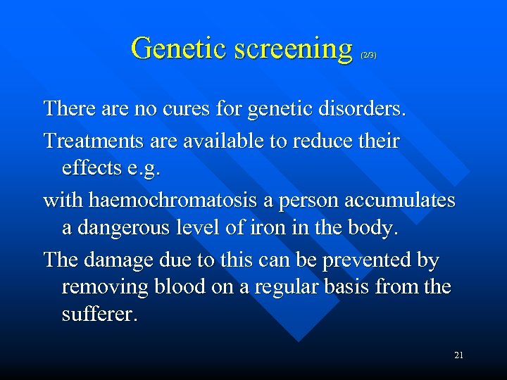 Genetic screening (2/3) There are no cures for genetic disorders. Treatments are available to