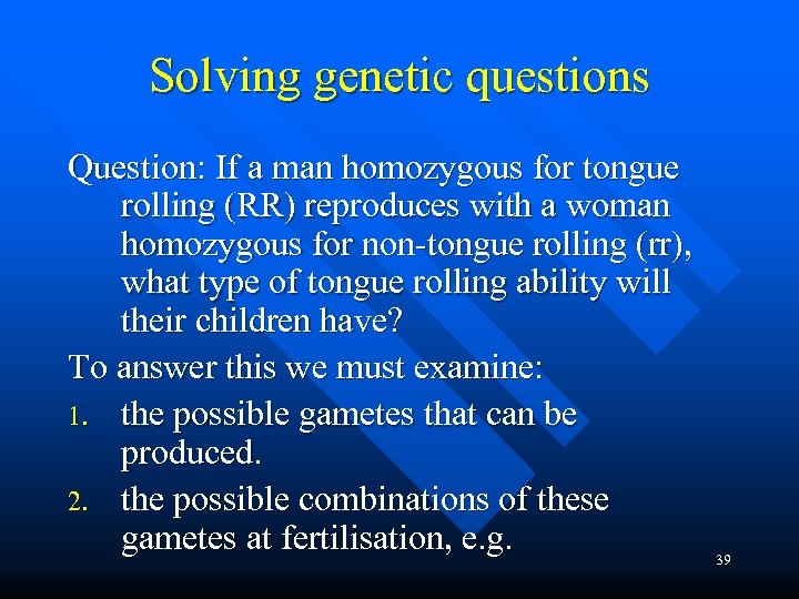 Solving genetic questions Question: If a man homozygous for tongue rolling (RR) reproduces with